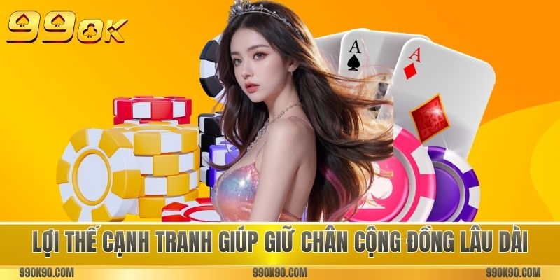 Lợi thế cạnh tranh giúp giữ chân cộng đồng lâu dài