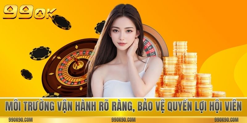 Môi trường vận hành rõ ràng, bảo vệ quyền lợi hội viên
